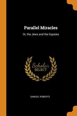 Read online Parallel Miracles: Or, the Jews and the Gypsies - Samuel Roberts | PDF