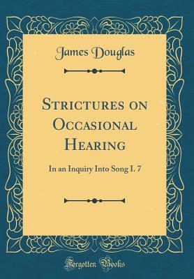 Read online Strictures on Occasional Hearing: In an Inquiry Into Song I. 7 (Classic Reprint) - James Douglas | PDF