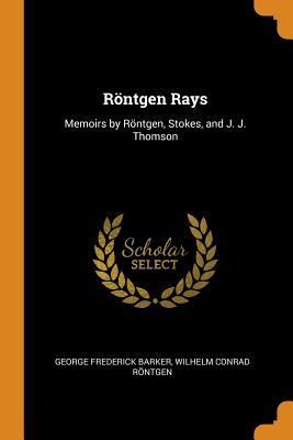 Download R�ntgen Rays: Memoirs by R�ntgen, Stokes, and J. J. Thomson - George Frederick Barker file in ePub