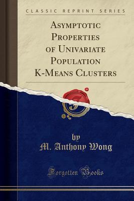 Read Asymptotic Properties of Univariate Population K-Means Clusters (Classic Reprint) - M Anthony Wong | ePub