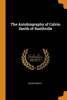 Read The Autobiography of Calvin Smith of Smithville - Calvin Smith | ePub