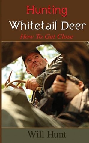 Read online Hunting Whitetail Deer: How To Get Close (How To Hunt) - Will Hunt file in ePub