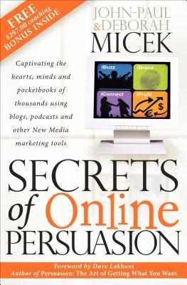 Read online Secrets of Online Persuasion: Captivating the Hearts, Minds and Pocketbooks of Thousands Using Blogs, Podcasts and Other New Media Marketing Tools - John-Paul Micek file in PDF