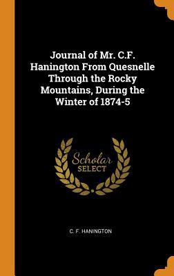 Read Journal of Mr. C.F. Hanington from Quesnelle Through the Rocky Mountains, During the Winter of 1874-5 - C F Hanington | PDF