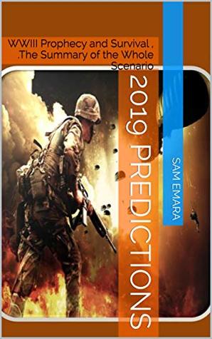 Download 2019 Predictions : WWIII Prophecy and Survival , .The Summary of the Whole Scenario (Predictions of 2019 Book 4) - Sam Emara file in PDF