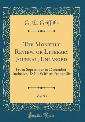 Read The Monthly Review, or Literary Journal, Enlarged, Vol. 93: From September to December, Inclusive, 1820; With an Appendix (Classic Reprint) - G E Griffiths file in PDF
