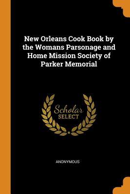 Read New Orleans Cook Book by the Womans Parsonage and Home Mission Society of Parker Memorial - Anonymous file in ePub