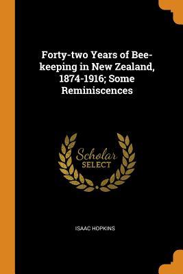 Download Forty-Two Years of Bee-Keeping in New Zealand, 1874-1916; Some Reminiscences - Isaac Hopkins file in PDF