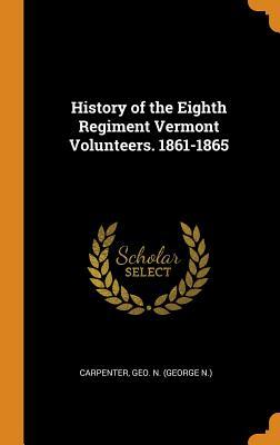 Download History of the Eighth Regiment Vermont Volunteers. 1861-1865 - Geo N Carpenter | ePub