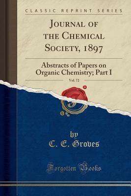 Download Journal of the Chemical Society, 1897, Vol. 72: Abstracts of Papers on Organic Chemistry; Part I (Classic Reprint) - C E Groves | ePub