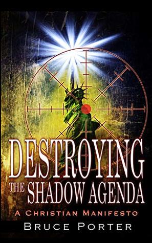 Read online Destroying the Shadow Agenda: A Christian Manifesto - Bruce Porter file in ePub