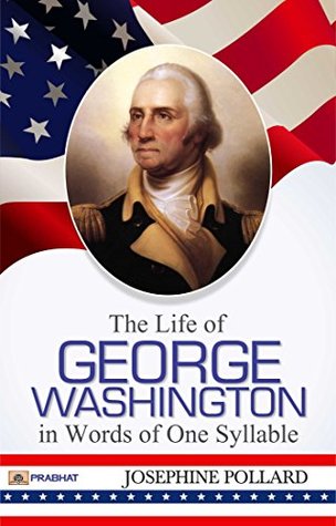 Read THE LIFE OF GEORGE WASHINGTON IN WORDS OF ONE SYLLABLE - Josephine Pollard | ePub