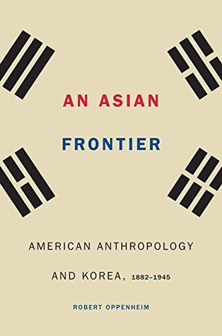 Read online An Asian Frontier: American Anthropology and Korea, 1882–1945 (Critical Studies in the History of Anthropology) - Robert Oppenheim file in PDF