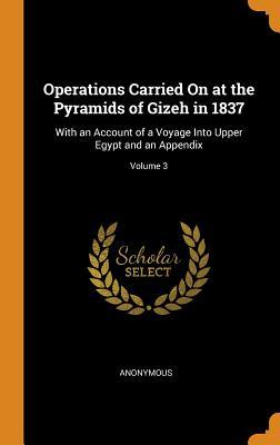 Read Operations Carried on at the Pyramids of Gizeh in 1837: With an Account of a Voyage Into Upper Egypt and an Appendix; Volume 3 - Richard William Howard Howard Vyse file in ePub