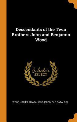 Read online Descendants of the Twin Brothers John and Benjamin Wood - James Amasa Wood | PDF