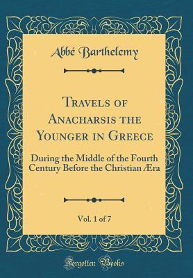Read online Travels of Anacharsis the Younger in Greece, Vol. 1 of 7: During the Middle of the Fourth Century Before the Christian �ra (Classic Reprint) - Abbe Barthelemy | PDF