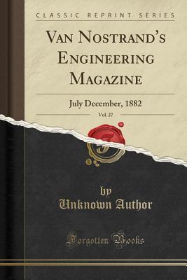 Read online Van Nostrand's Engineering Magazine, Vol. 27: July December, 1882 (Classic Reprint) - Unknown file in PDF