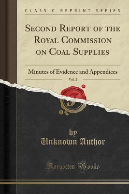 Read online Second Report of the Royal Commission on Coal Supplies, Vol. 2: Minutes of Evidence and Appendices (Classic Reprint) - Unknown | PDF