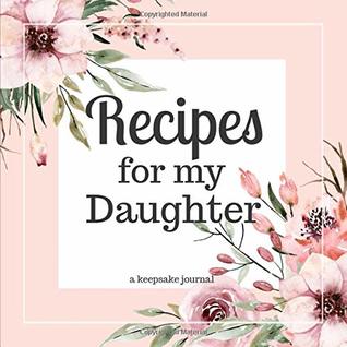 Download Recipes for my Daughter A Keepsake Journal: A Blank Cookbook to Write in Your Collection of Family Recipes and Pass Down - Currant Lane file in ePub