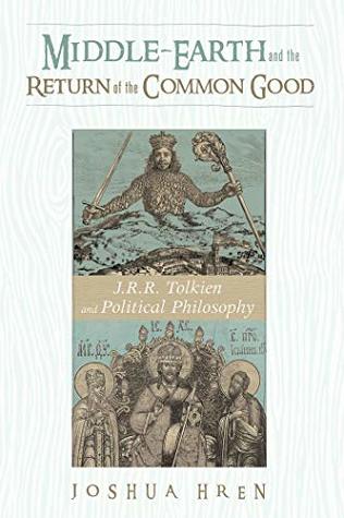 Read online Middle-earth and the Return of the Common Good: J. R. R. Tolkien and Political Philosophy - Joshua Hren | PDF