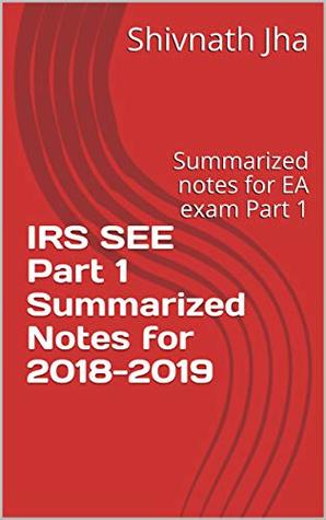 Read online IRS SEE Part 1 Summarized Notes for 2018-2019: Summarized notes for EA exam Part 1 - Shivnath Jha file in PDF