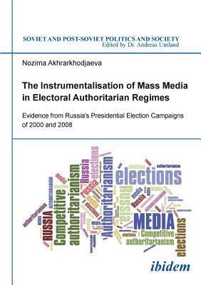 Download The Instrumentalisation of Mass Media in Electoral Authoritarian Regimes. Evidence from Russia's Presidential Election Campaigns of 2000 and 2008 - Nozima Akhrarkhodjaeva | PDF