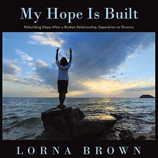 Download My Hope Is Built: Rebuilding Hope After a Broken Relationship, Separation or Divorce - Lorna Brown file in PDF
