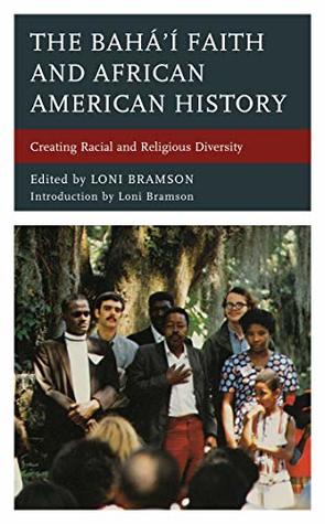 Download The Bahá’í Faith and African American History: Creating Racial and Religious Diversity - Loni Bramson | ePub