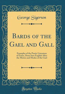 Read Bards of the Gael and Gall: Examples of the Poetic Literature of Erinn, Done Into English After the Metres and Modes of the Gael (Classic Reprint) - George Sigerson | PDF