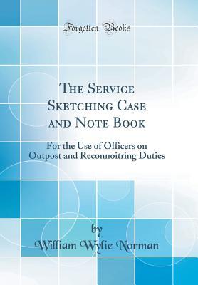 Read online The Service Sketching Case and Note Book: For the Use of Officers on Outpost and Reconnoitring Duties (Classic Reprint) - William Wylie Norman file in PDF
