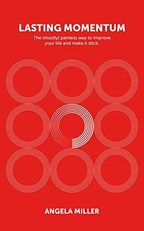 Download Lasting Momentum: The (mostly) painless way to improve your life and make it stick - Angela Miller file in PDF