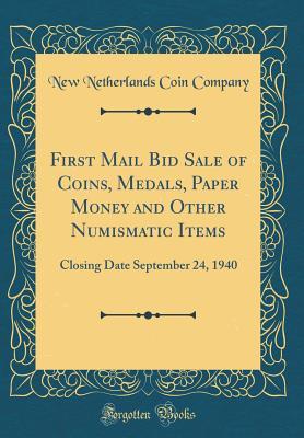 Read online First Mail Bid Sale of Coins, Medals, Paper Money and Other Numismatic Items: Closing Date September 24, 1940 (Classic Reprint) - New Netherlands Coin Company file in ePub