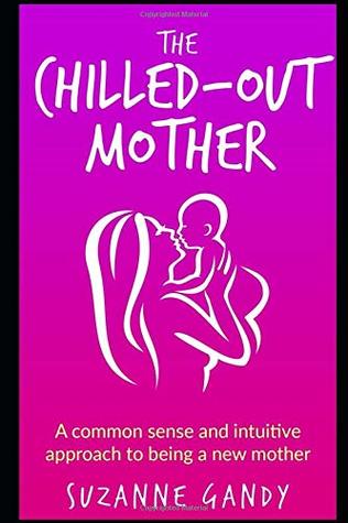 Read online The Chilled Out Mother: A common sense and intuitive approach to being a new mother. - Suzanne Gandy file in ePub