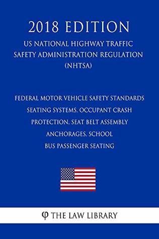 Download Federal Motor Vehicle Safety Standards - Seating Systems, Occupant Crash Protection, Seat Belt Assembly Anchorages, School Bus Passenger Seating (US National  Highway Traffic Safety Administration Regu - The Law Library | PDF