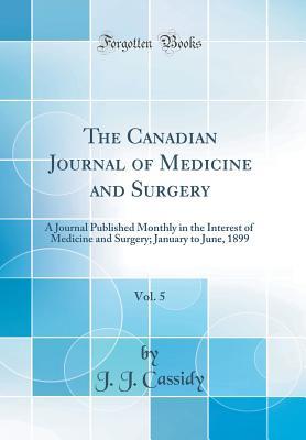Read The Canadian Journal of Medicine and Surgery, Vol. 5: A Journal Published Monthly in the Interest of Medicine and Surgery; January to June, 1899 - J.J. Cassidy file in PDF