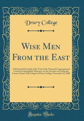Read Wise Men from the East: A Memorial Chronicle of the Visit of the National Congregational Council to Springfield, Missouri, on the Occasion of Laying the Corner-Stone of the Chapel of Drury College, November 16, 1880 (Classic Reprint) - Drury College | PDF