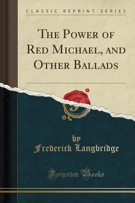 Read online The Power of Red Michael, and Other Ballads (Classic Reprint) - Frederick Langbridge | ePub