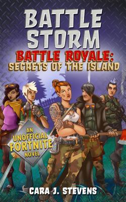 Read Battle Storm: An Unofficial Fortnite Novel (Battle Royale: Secrets of the Island) - Cara J. Stevens file in PDF