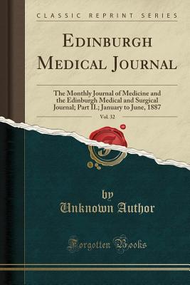 Read Edinburgh Medical Journal, Vol. 32: The Monthly Journal of Medicine and the Edinburgh Medical and Surgical Journal; Part II.; January to June, 1887 (Classic Reprint) - Unknown | ePub