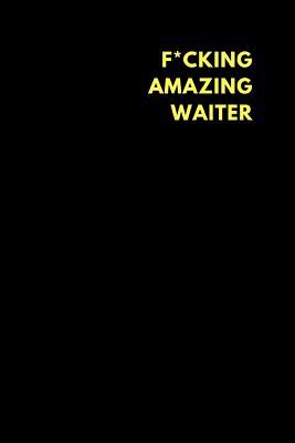 Read online F*cking Amazing Waiter: Lined Notebook Journal to Write In, Funny Gift Friends Family (150 Pages) -  | ePub
