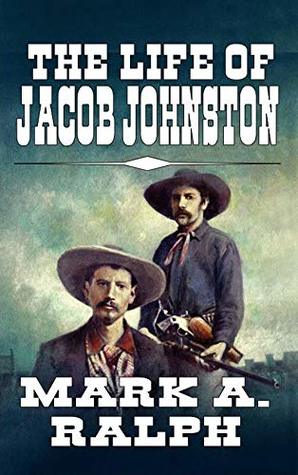 Read A Classic Western: The Life Of Jacob Johnston: A Western Adventure - Mark A. Ralph | ePub