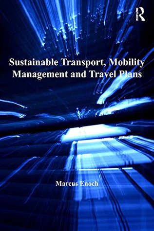 Download Sustainable Transport, Mobility Management and Travel Plans (Transport and Mobility) - Marcus Enoch | PDF