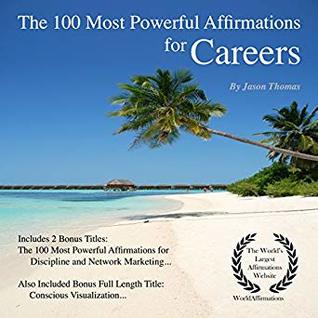 Download The 100 Most Powerful Affirmations for Careers: Including 2 Positive & Affirmative Action Bonus Books on Discipline & Network Marketing, Also Included Conscious Visualization. - Jason Thomas | PDF