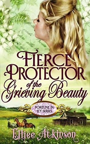 Read online Fierce Protector Of The Grieving Beauty (Fortune In Ely Series) - Elliee Atkinson | ePub