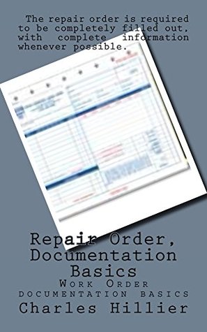 Read online Repair Order, Documentation Basics: Work Order documention Basics - Charles Hillier | PDF