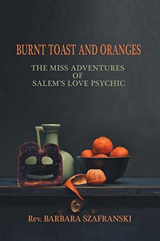 Read Burnt Toast and Oranges: The Miss Adventures of Salem's Love Psychic - Rev. Barbara Szafranski file in ePub