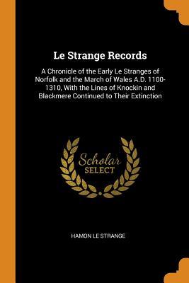 Download Le Strange Records: A Chronicle of the Early Le Stranges of Norfolk and the March of Wales A.D. 1100-1310, with the Lines of Knockin and Blackmere Continued to Their Extinction - Hamon Le Strange file in ePub