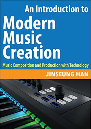 Read online An Introduction to Modern Music Creation: Music Composition and Production with Technology - Jinseung Han file in PDF