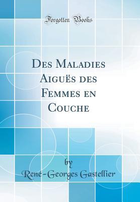Read online Des Maladies Aigu�s Des Femmes En Couche (Classic Reprint) - Rene-Georges Gastellier file in ePub