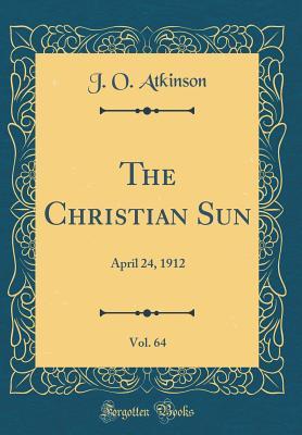 Read online The Christian Sun, Vol. 64: April 24, 1912 (Classic Reprint) - J O Atkinson file in PDF